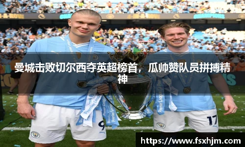 曼城击败切尔西夺英超榜首，瓜帅赞队员拼搏精神