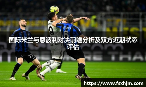国际米兰与恩波利对决前瞻分析及双方近期状态评估